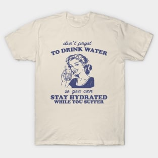 Stay Hydrated While You Suffer Retro Tshirt, Vintage 2000s Shirt, 90s Gag Shirt T-Shirt